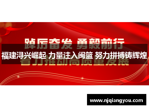 福建浔兴崛起 力量注入闽篮 努力拼搏铸辉煌 福建浔兴崛起 力量注入闽篮 努力拼搏铸辉煌