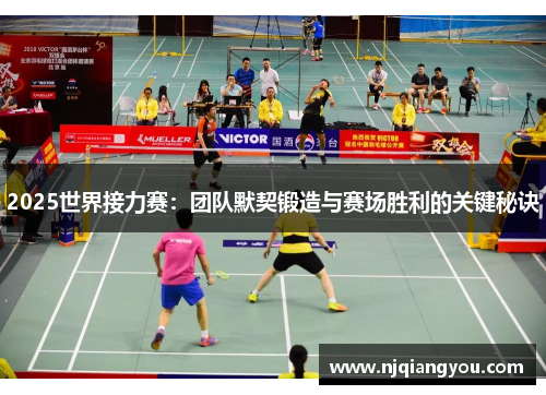 2025世界接力赛：团队默契锻造与赛场胜利的关键秘诀