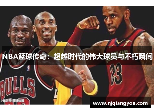 NBA篮球传奇：超越时代的伟大球员与不朽瞬间