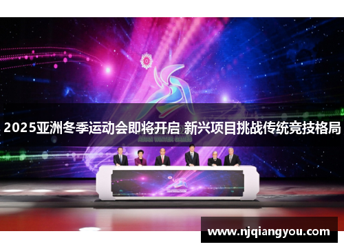 2025亚洲冬季运动会即将开启 新兴项目挑战传统竞技格局 2025亚洲冬季运动会即将开启 新兴项目挑战传统竞技格局
