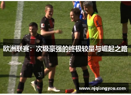 欧洲联赛：次级豪强的终极较量与崛起之路