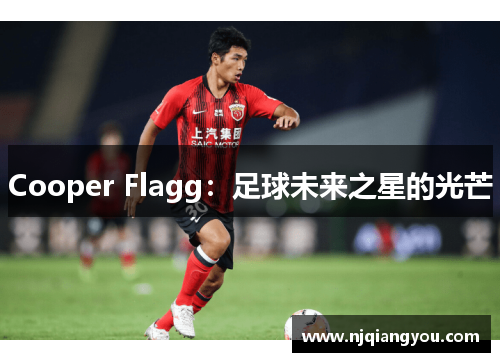 Cooper Flagg：足球未来之星的光芒