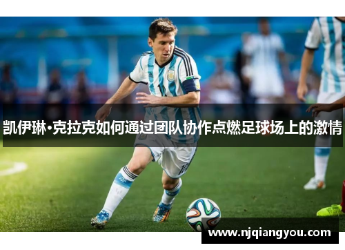 凯伊琳·克拉克如何通过团队协作点燃足球场上的激情